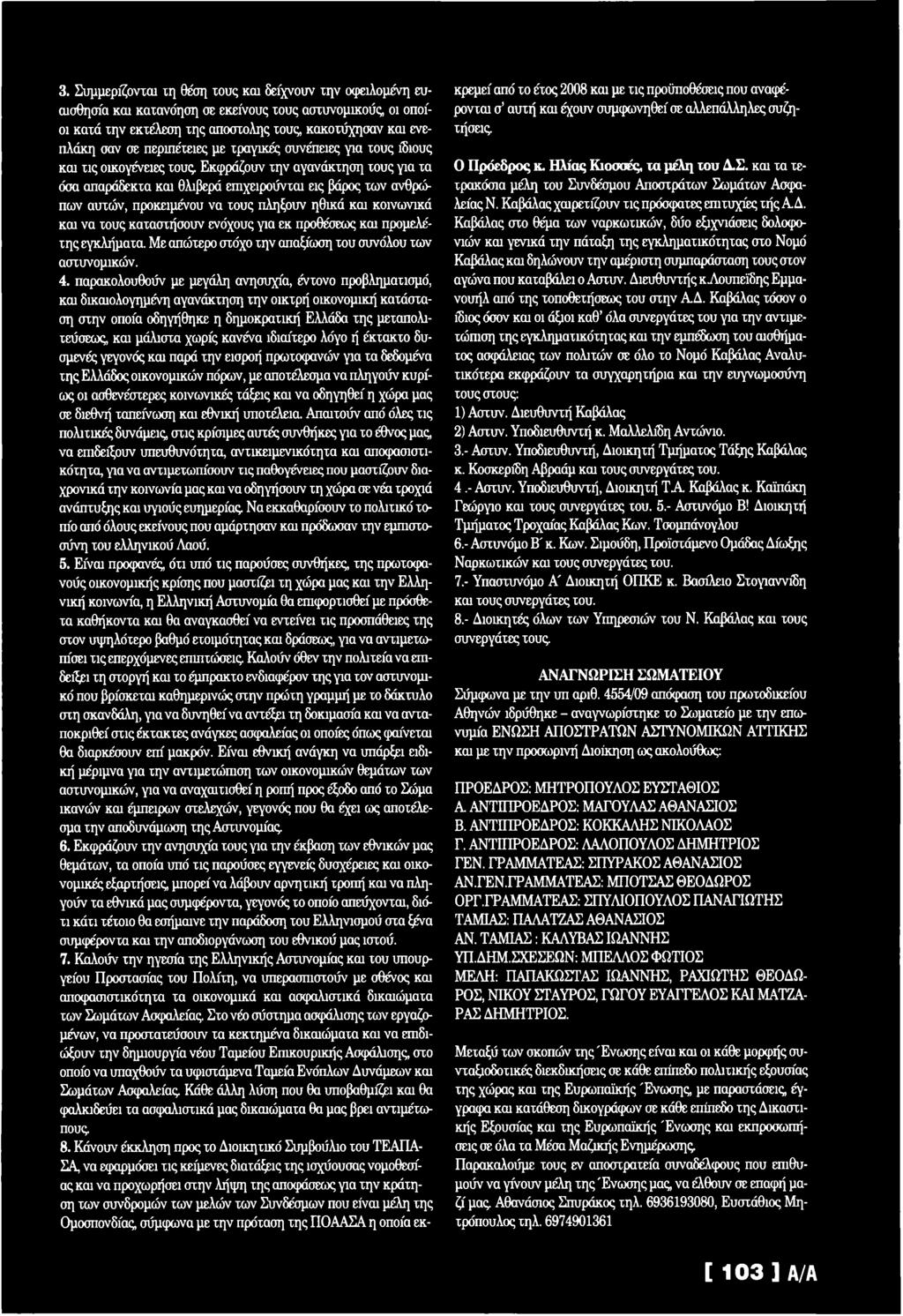 παρακολουθούν με μεγάλη ανησυχία, έντονο προβληματισμό, και δικαιολογημένη αγανάκτηση την οικτρή οικονομική κατάσταση στην οποία οδηγήθηκε η δημοκρατική Ελλάδα της μεταπολι- τεύσεως και μάλιστα χωρίς