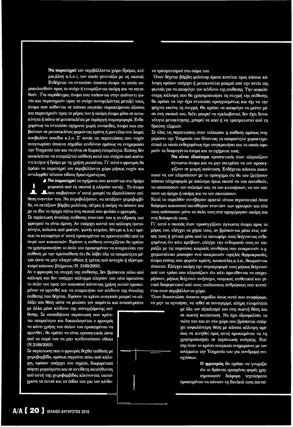 Ενδεχομένως να εντοπίσει οχήματα χωρίς πινακίδες, άτομα που επιβαίνουν σε μοτοσικλέτες φορώντας κράνη ή μαντίλια στο λαιμό, κουβαλάνε σακίδια κ.λ.π. Σ αυτές τις περιπτώσεις που τυχόν αναγνωρίσει ύποπτα σημάδια κινδύνου αμέσως να ενημερώσει την Υπηρεσία του και να είναι σε διαρκή ετοιμότητα.