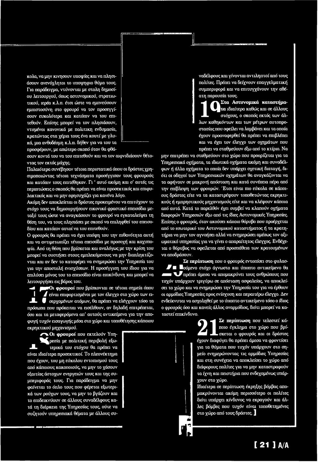 Ακόμη δεν αποκλείεται οι δράστες προκειμένου να επιτύχουν το στόχο τους να δημιουργήσουν εικονικό φραστικό επεισόδιο μεταξύ τους ώστε να αναγκάσουν το φρουρό να εγκαταλείψει τη θέση του, να τους