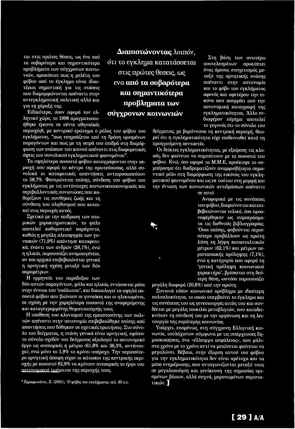 Ε ιδικότερα, όσον αφορά το ν ελλη νικ ό χώρο, το 1998 πραγμ ατοποιή θη κε έρευνα σε π έντε αθηναϊκές περιοχέςδ, με κ εντρικό ερώ τημα ο ρόλος του φόβου του εγκλήματος, πω ς επηρεάζεται από τη δράση