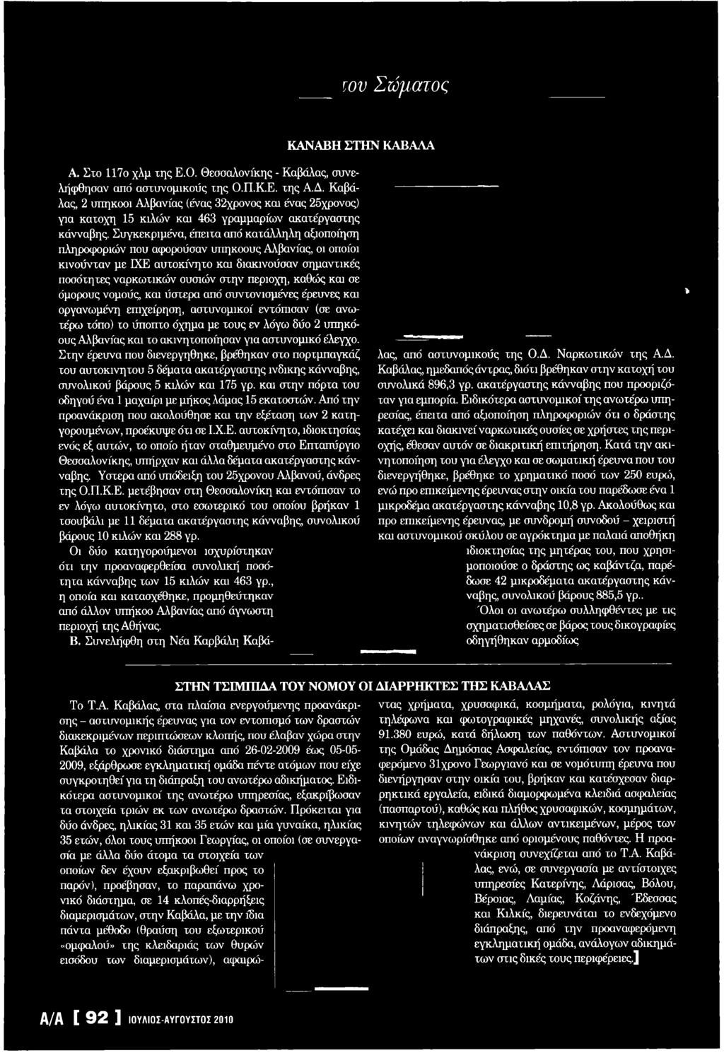 Συγκεκριμένα, έπειτα από κατάλληλη αξιοποίηση πληροφοριών που αφορούσαν υπηκόους Αλβανίας, οι οποίοι κινούνταν με LXE αυτοκίνητο και διακινούσαν σημαντικές ποσότητες ναρκω τικώ ν ουσιών σ την