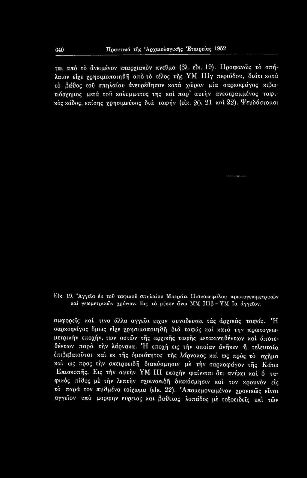 Ή σαρκοφάγος δμως είχε χρησιμοποίησή διά ταφάς καί κατά την πρωτογεωμετρικήν εποχήν, των οστών τής αρχικής ταφής μετακινηδέντων καί άποτεθέντων παρά τήν λάρνακα.