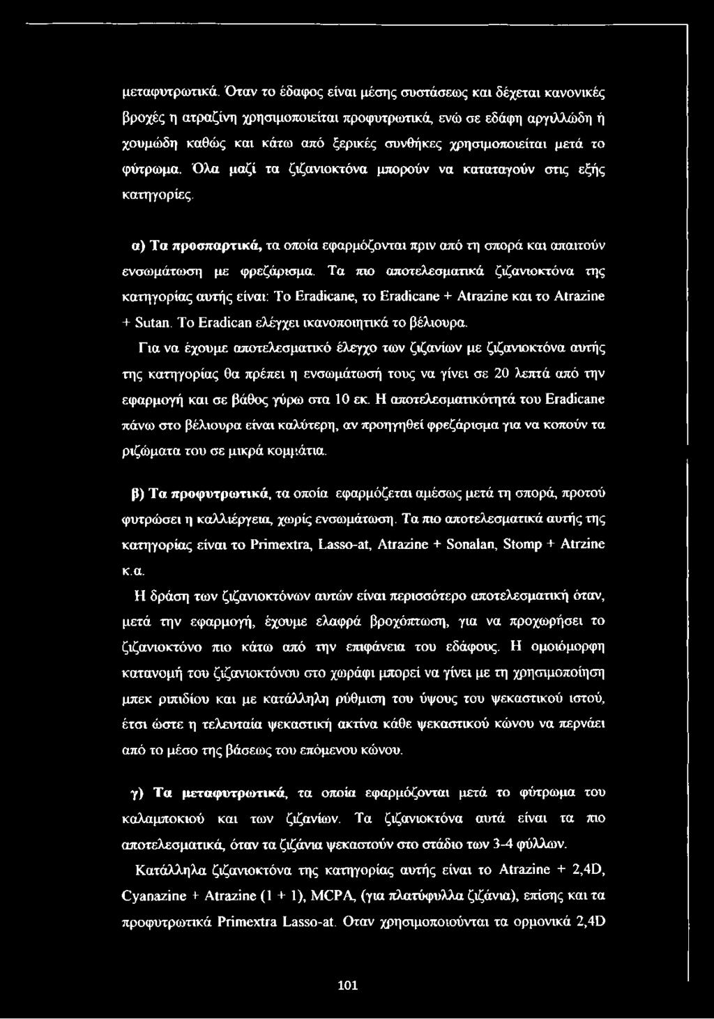 φύτρωμα. Όλα μαζί τα ζιζανιοκτόνα μπορούν να καταταγούν στις εξής κατηγορίες. α) Τα προσπαρτικά, τα οποία εφαρμόζονται πριν από τη σπορά και απαιτούν ενσωμάτωση με φρεζάρισμα.