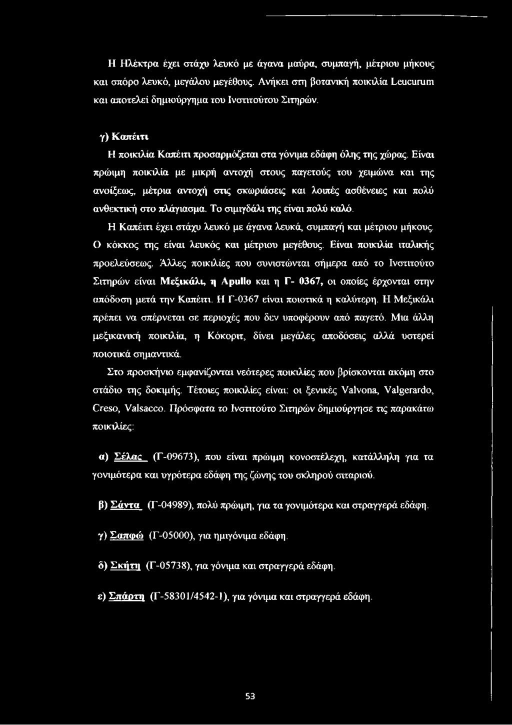 Είναι πρώιμη ποικιλία με μικρή αντοχή στους παγετούς του χειμώνα και της ανοίξεως, μέτρια αντοχή στις σκωριάσεις και λοιπές ασθένειες και πολύ ανθεκτική στο πλάγιασμα.