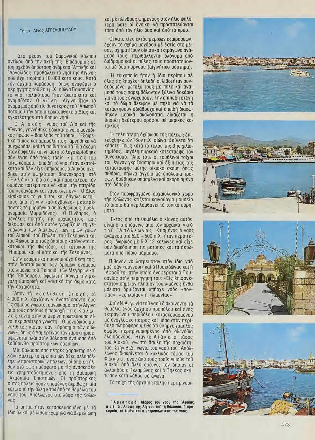 I της κ Λίνας ΑΓΓΕΛΟΠΟΥΛΟΥ Στὸ μέσον τὸῦ Σαρωνικοῦ κόλπου ἀντίκρυ ἀπὸ τὴν ἀκτὴ τῆς Ἐπιδαυρίας σὲ ἴση σχεδὸν ἀποστάση ἀνάμεσα Ἀττικῆς καὶ Ἀργολίδος, προβάλλει τὸ νησὶ Τῆς Αἴγινας που ἐχει περίπου