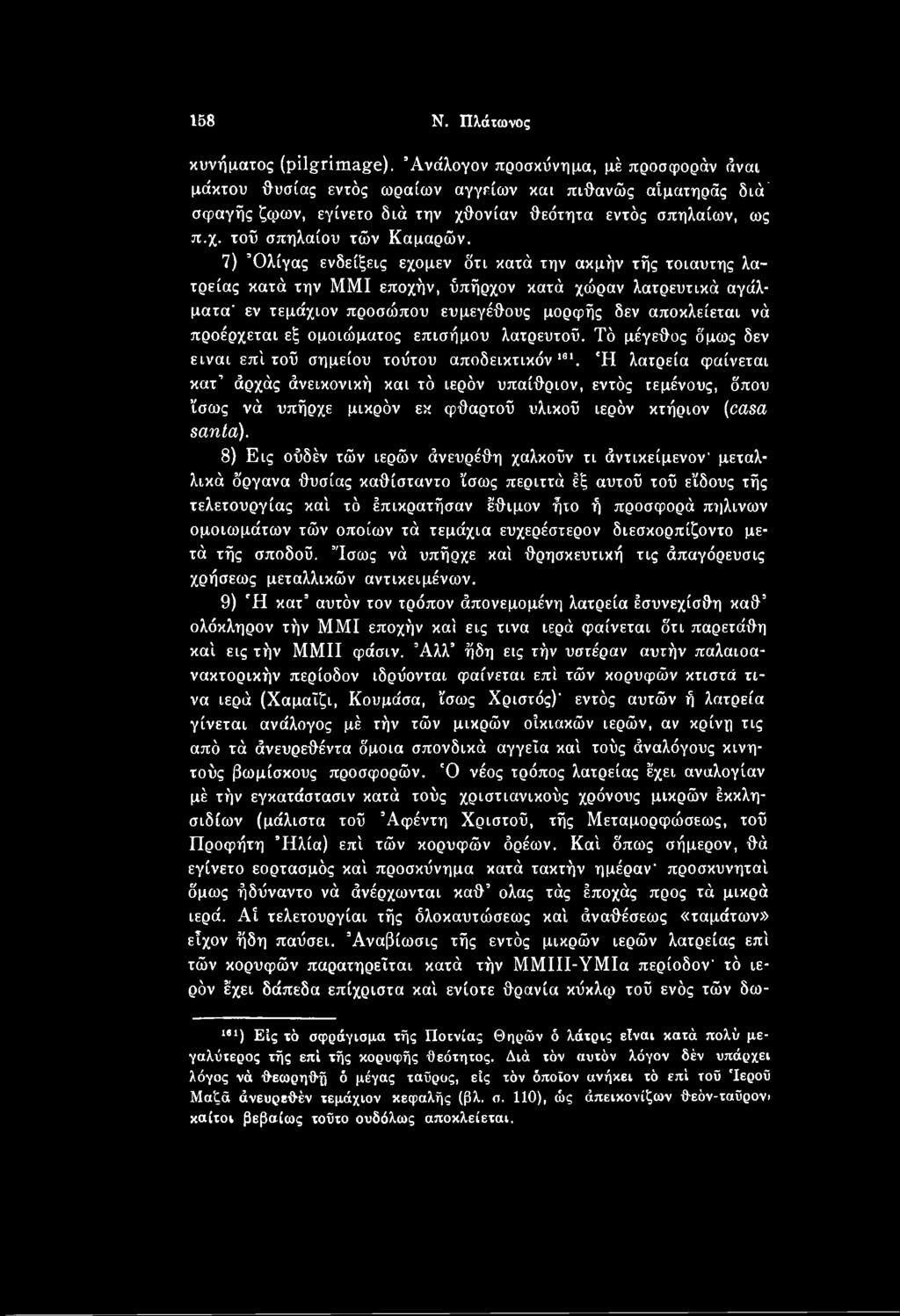 Ή λατρεία φαίνεται κατ άρχάς άνεικονική και τό ιερόν υπαίθριον, εντός τεμένους, δπου ίσως νά υπήρχε μικρόν εκ φθαρτού υλικού ιερόν κτήριον (casa santa).