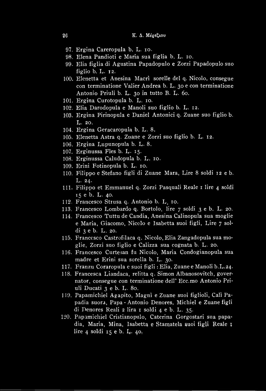 Filippo e Stefano figli di Zuane Mara, Lire 8 soldi 12 e b. L. 24. 111. Filippo et Emmanuel q. Zorzi Pasquali Reale 1 lire 4 soldi 15 e b. E. 40. 112. Francesco Strusa q. Antonio b. L. 10. 113.