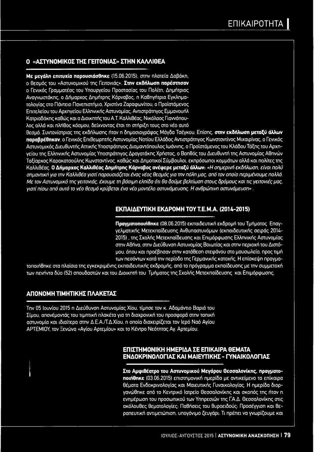 Επίσης, στην εκδήλωση μεταξύ άλλων παραβρέθηκαν, ο Γενικός Επιθεωρητής Αστυνομίας Νοτίου Ελλάδος Αντιστράτηγος Κωνσταντίνος Μιχαιρίνας, ο Γενικός Αστυνομικός Διευθυντής Αττικής Υποστράτηγος