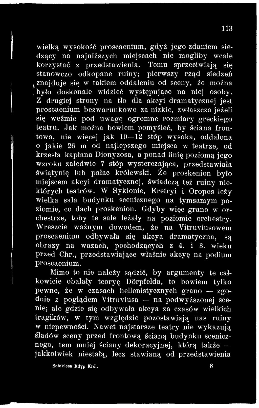 wzroku zaledwie 7 stóp wysterczająca, przedstawiała świątynię lub pałac królewski. Że proskenion było miejscem akcyi dramatycznej, świadczą też ruiny niektórych teatrów.