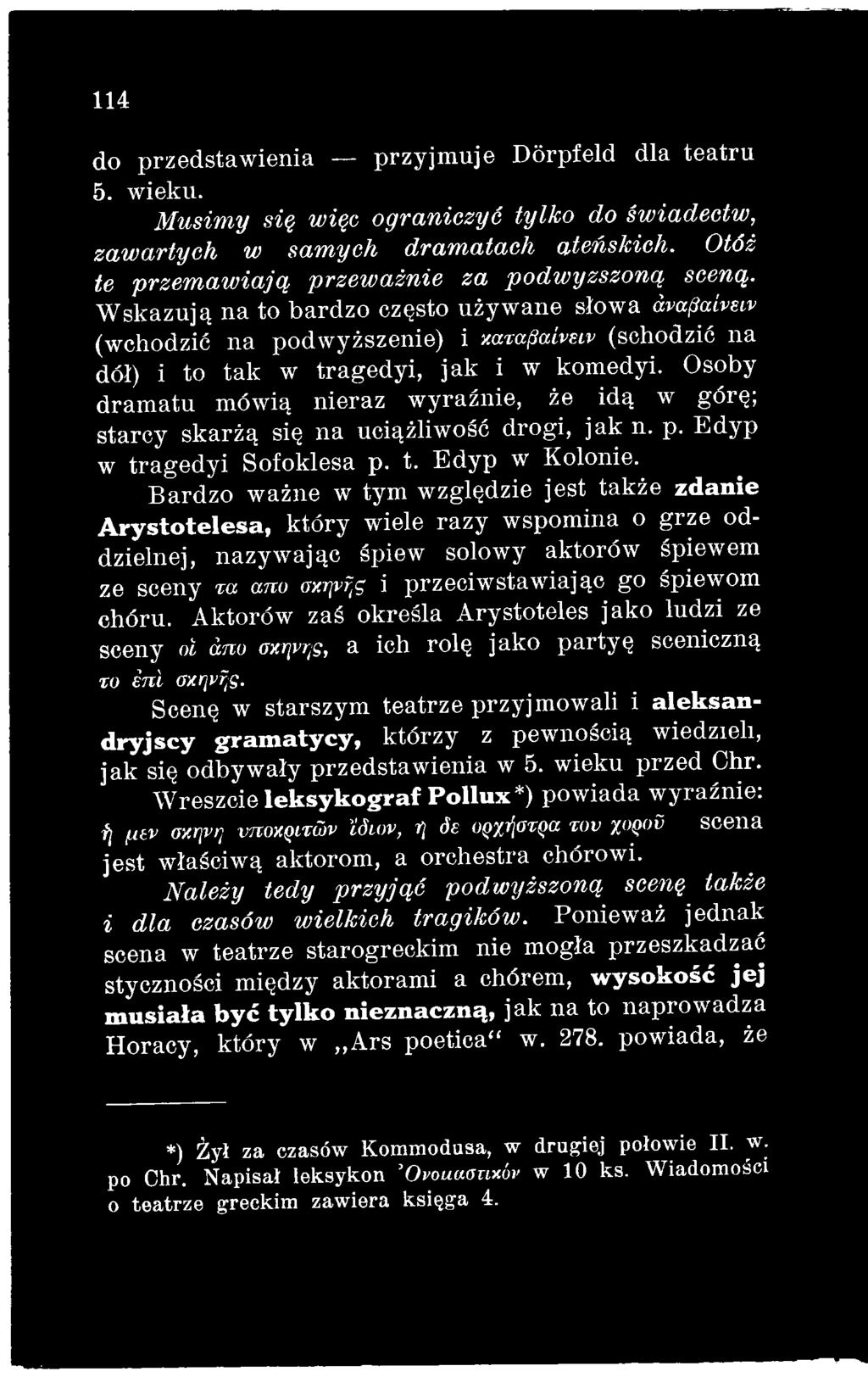 Bardzo ważne w tym względzie jest także zdanie A rystotelesa, który wiele razy wspomina o grze oddzielnej, nazywając śpiew solowy aktorów śpiewem ze sceny τα ano σχψήζ i przeciwstawiając go śpiewom