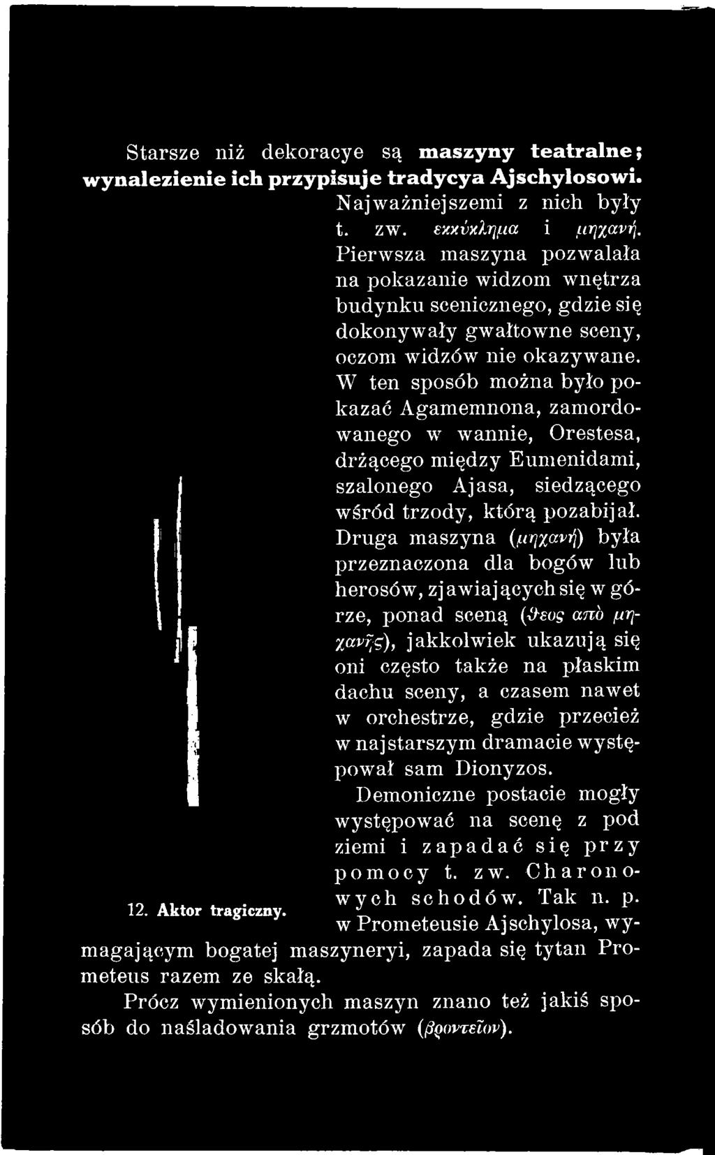 W ten sposób można było pokazać Agamemnona, zamordowanego w wannie, Orestesa, drżącego między Eumenidami, szalonego Aj asa, siedzącego