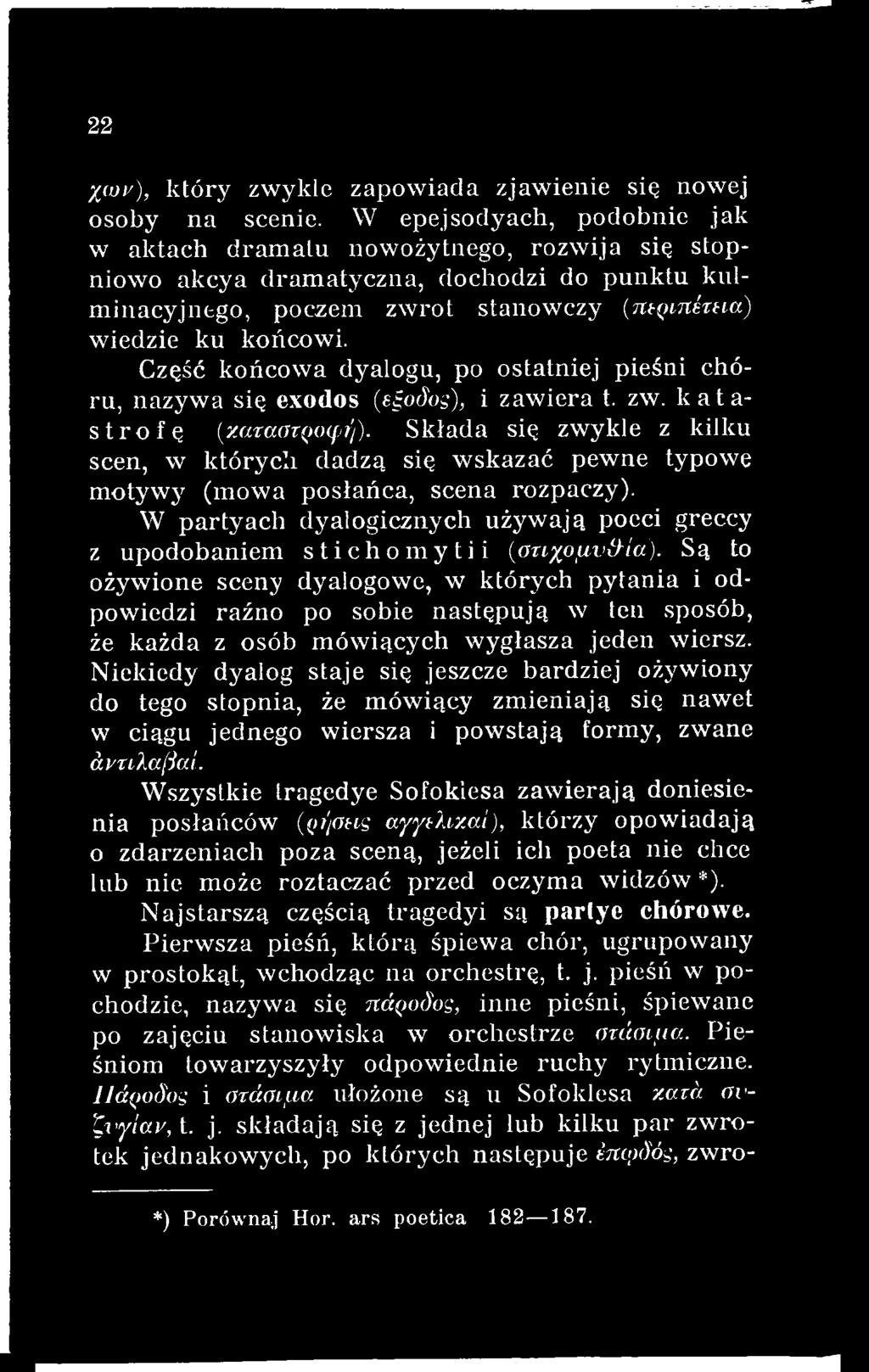 Są to ożywione sceny dyalogowe, w których pytania i odpowiedzi raźno po sobie następują w ten sposób, że każda z osób mówiących wygłasza jeden wiersz.
