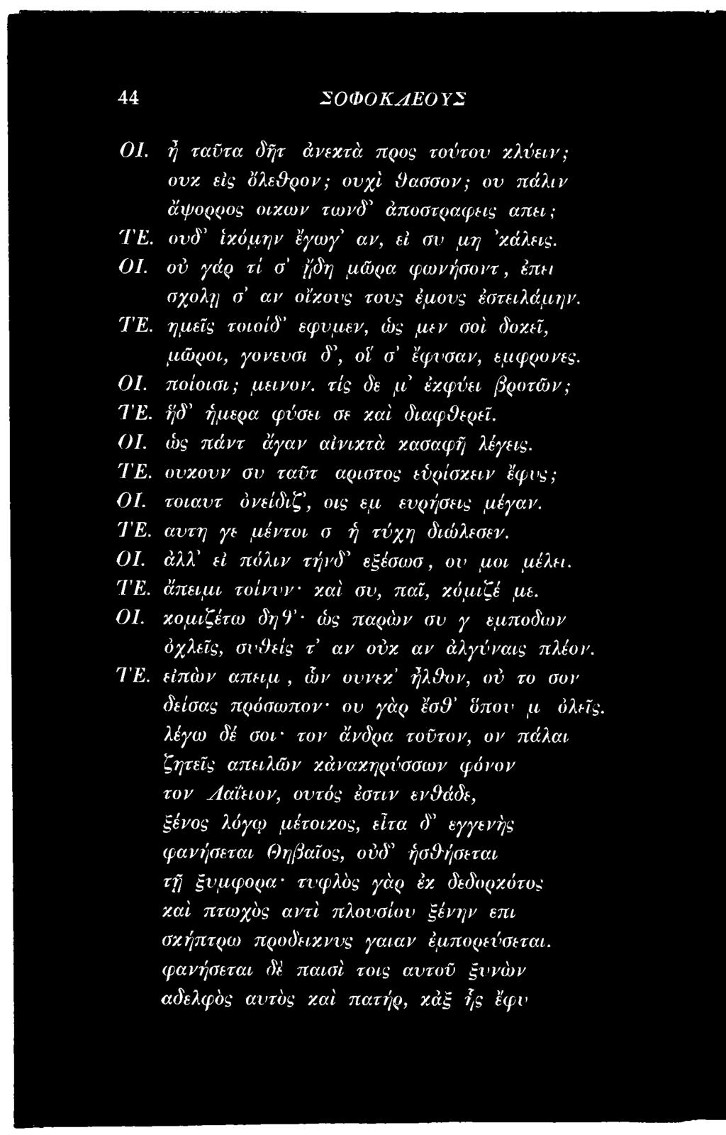λέγω δέ σοε τον άνδρα τούτον, ον πάλαε ζητείς απειλών χάναχηρύασων φόνον τον Λαΐεεον, οντός έστεν ενθάδε, ξένος λόγορ μέτοιχος, ε'ίτα δ εγγενής φανήσεταε Θηβαίος, ούδ' ήσθ-ήσεται τή ξνμφορα τνφλός