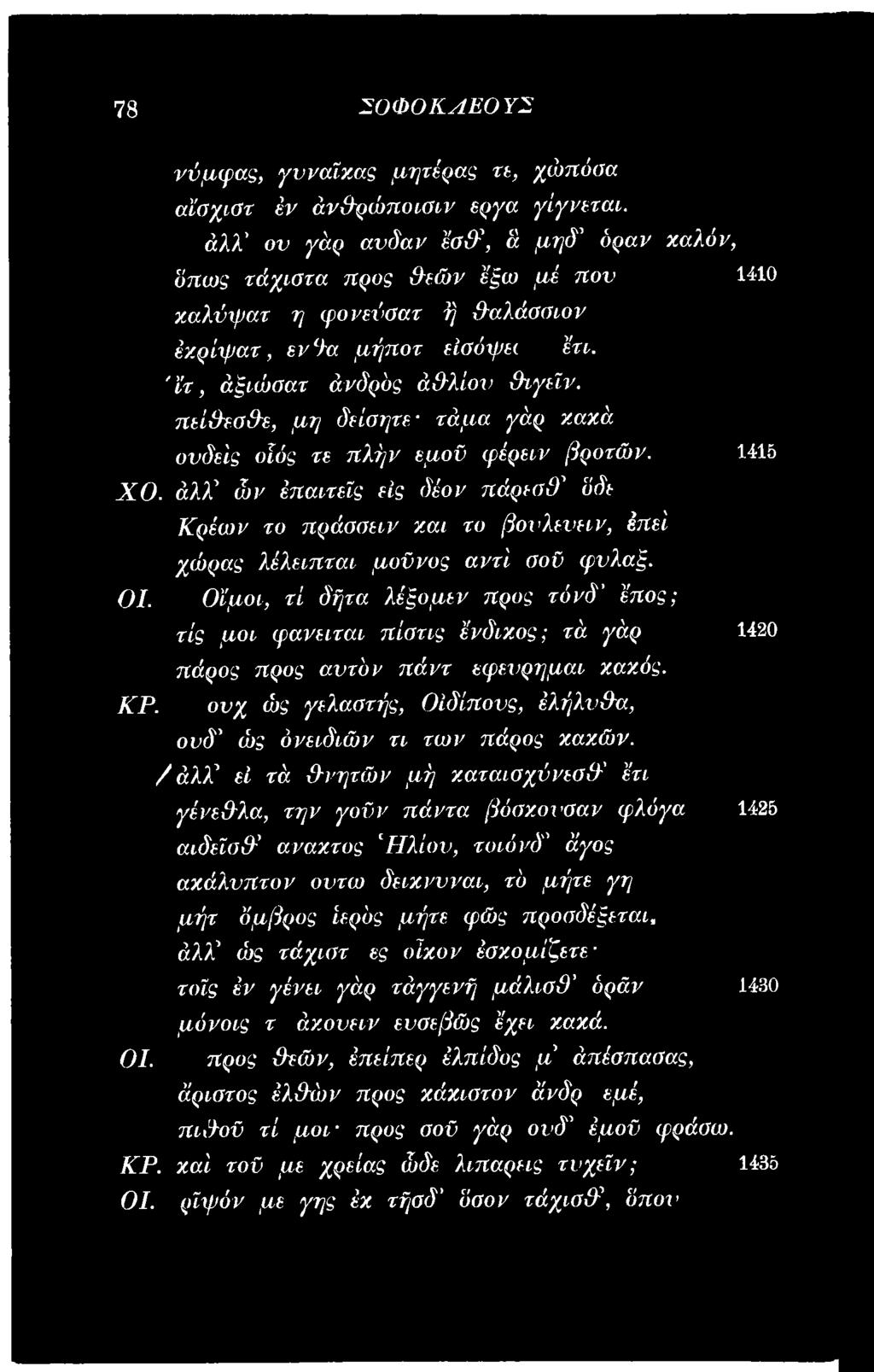 Οΐμοι, τί δήτα λέξομεν προς τόνδ' έπος; τις μοι φανειται πίστις ένδικος; τά γάρ 1420 πάρος προς αυτόν πάντ εφενρημαι κακός. ΚΡ.