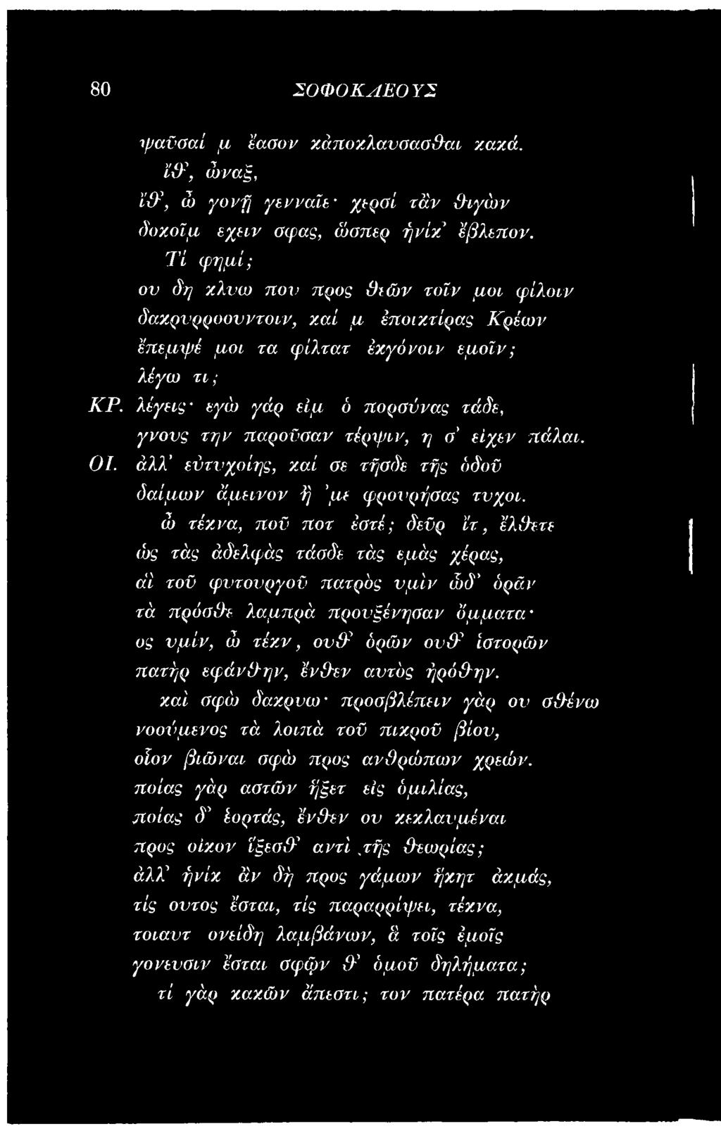 λέγεις εγώ γάρ είμ δ πορσύνας τάδε, γνονς την παροϋααν τέρψιν, η θ' είχεν πάλαι. ΟΙ. άλλ' εύτνχοίης, καί σε τήοδε τής δδοϋ δαίμων άμεινον ή 'με φρονρήσας τνχοι.
