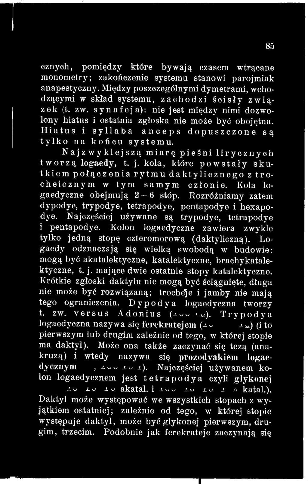Kolon logaedyczne zawiera zwykle tylko jedną stopę czteromorową (daktyliczną). Logaedy odznaczają się wielką swobodą w budowie: mogą być akatalektyczne, katalektyczne, brachykatalektyczne, t. j. mające dwie ostatnie stopy katalektyczne.