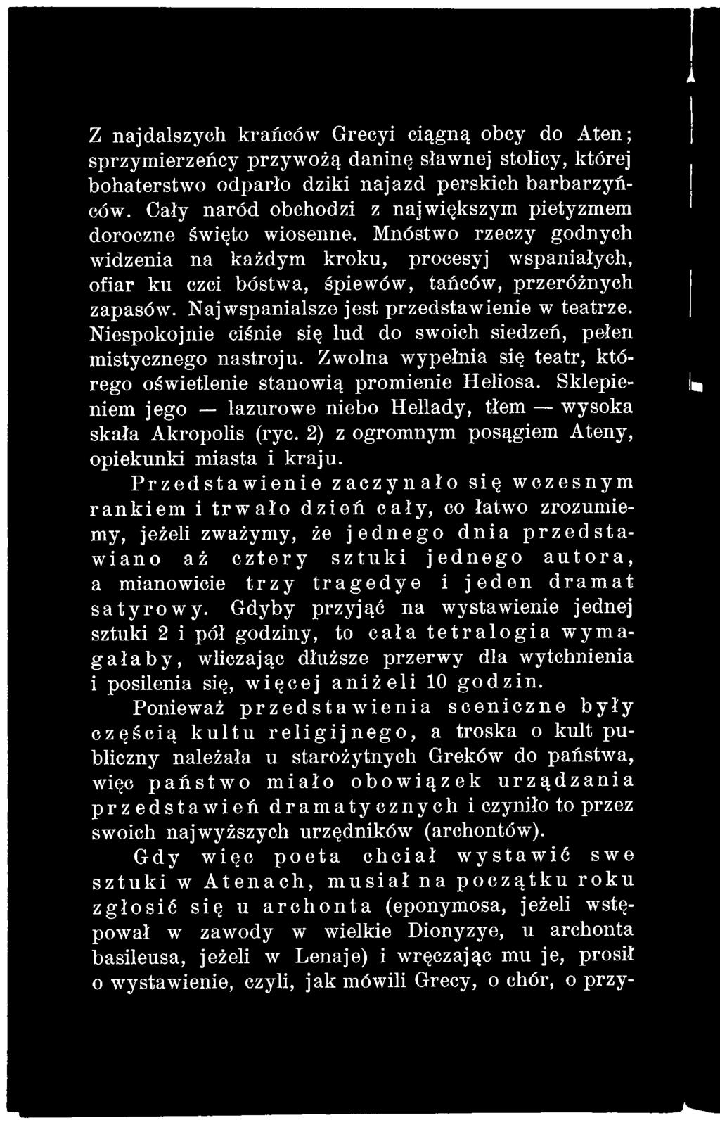 Przedstawienie zaczynało się wczesnym rankiem i trwało dzień cały, co łatwo zrozumiemy, jeżeli zważymy, że jednego dnia przedstawiano aż cztery sztuki jednego autora, a mianowicie trzy tragedye i