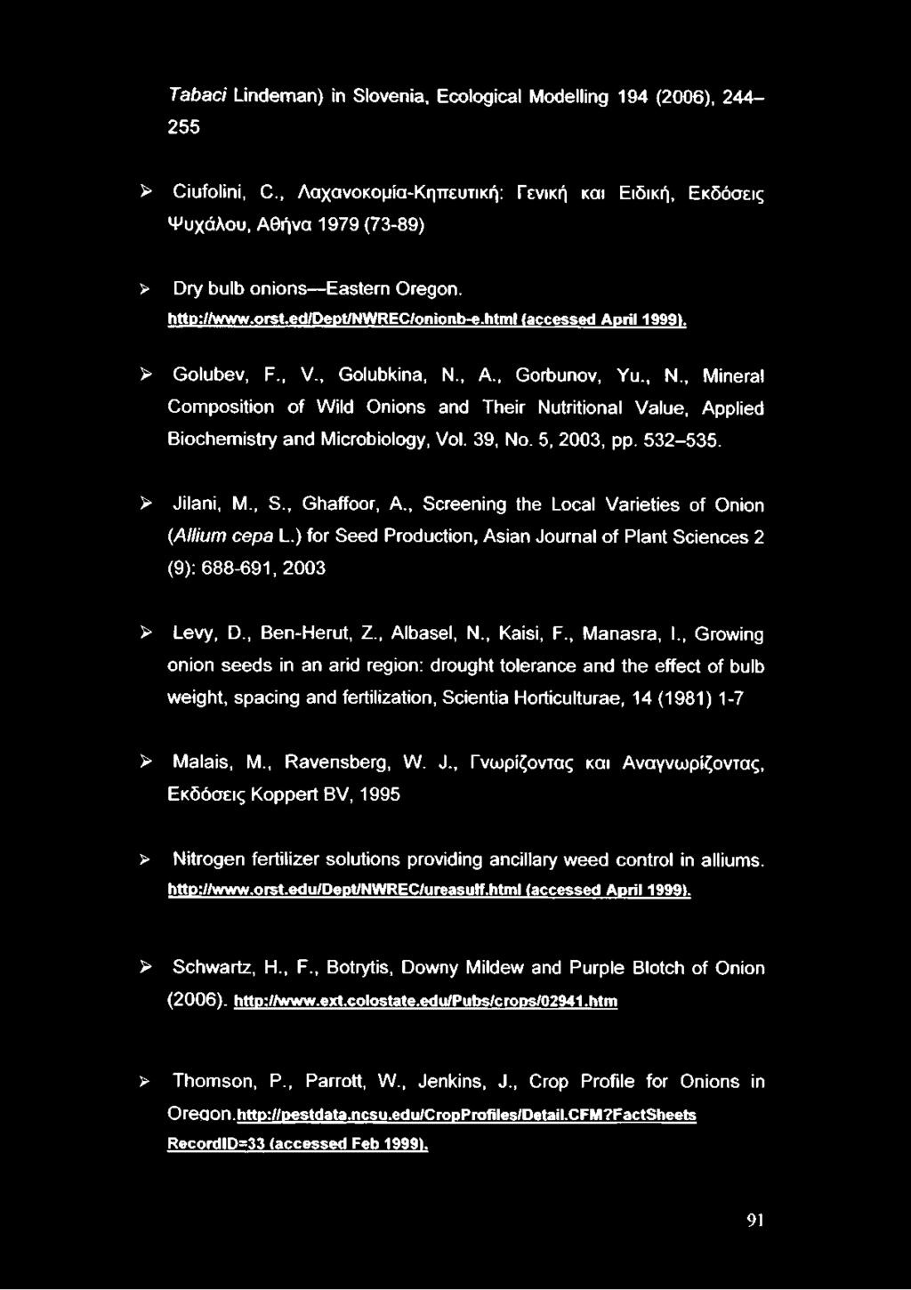 , A., Gorbunov, Yu., N., Mineral Composition of Wild Onions and Their Nutritional Value, Applied Biochemistry and Microbiology, Vol. 39, No. 5, 2003, pp. 532-535. > Jilani, M., S., Ghaffoor, A.