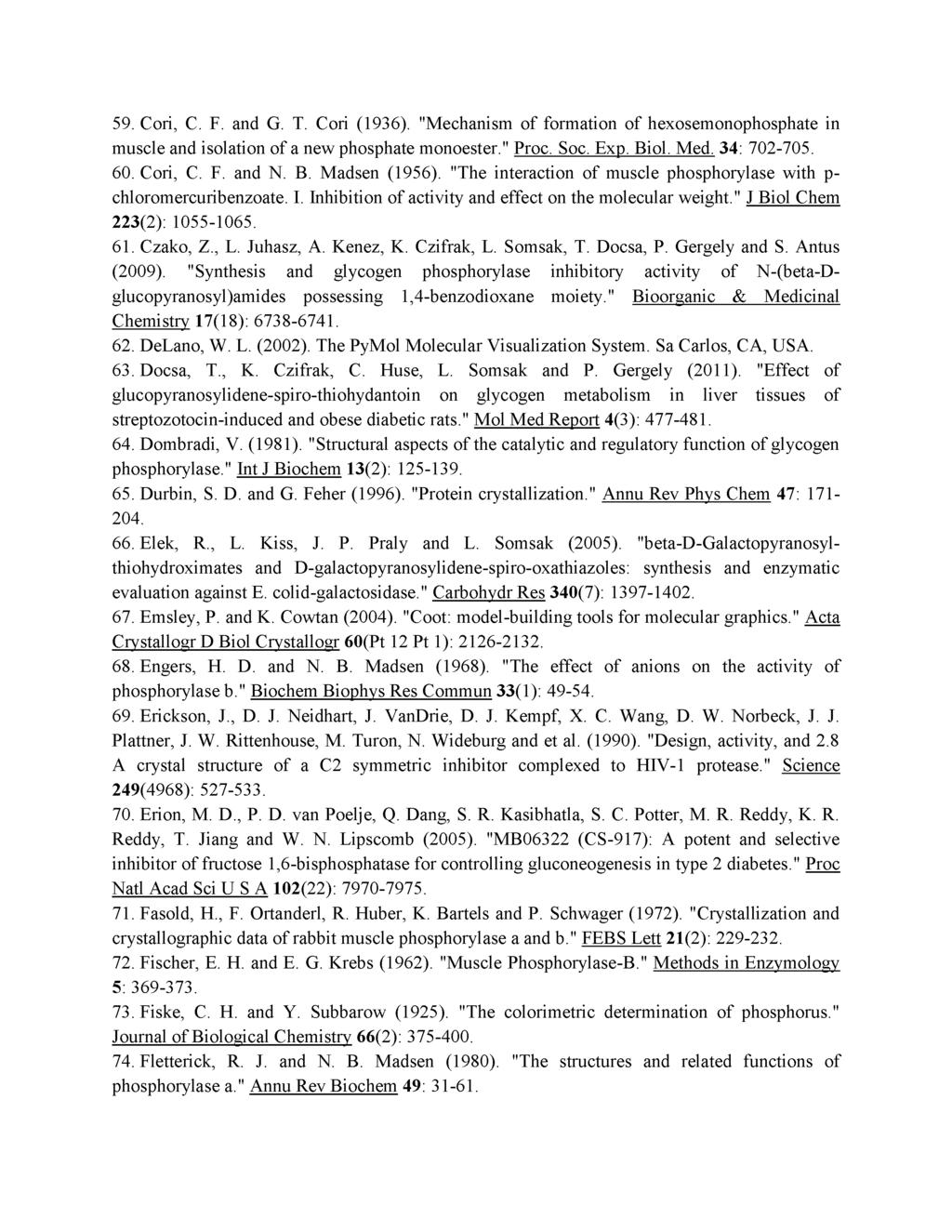 59. Cori, C. F. and G. T. Cori (1936). "Mechanism of formation of hexosemonophosphate in muscle and isolation of a new phosphate monoester." Proc. Soc. Exp. Biol. Med. 34: 702-705. 60. Cori, C. F. and N.