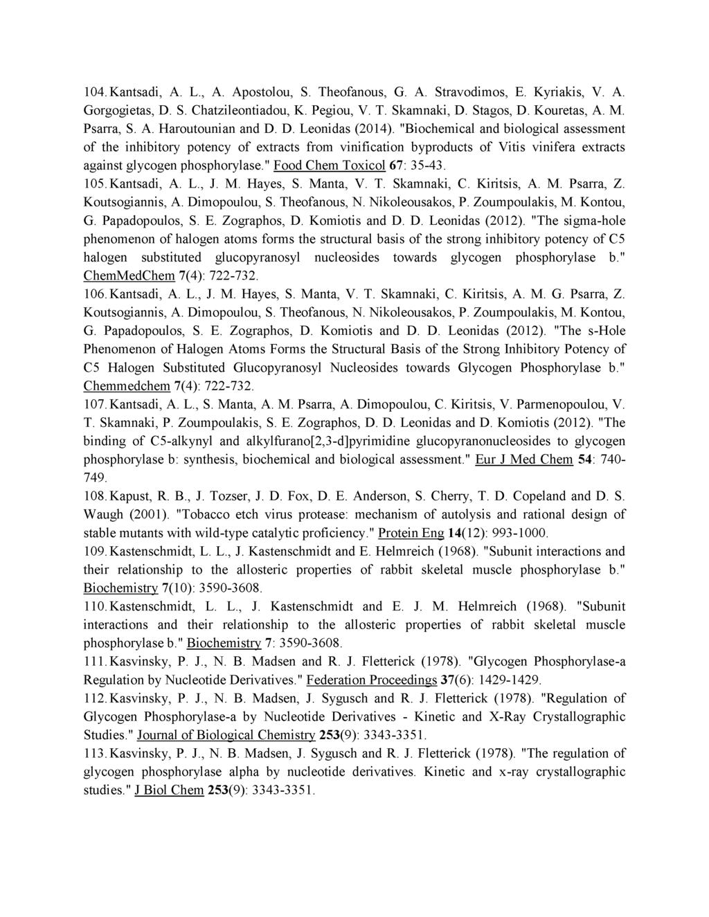 104. Kantsadi, A. L., A. Apostolou, S. Theofanous, G. A. Stravodimos, E. Kyriakis, V. A. Gorgogietas, D. S. Chatzileontiadou, K. Pegiou, V. T. Skamnaki, D. Stagos, D. Kouretas, A. M. Psarra, S. A. Haroutounian and D.