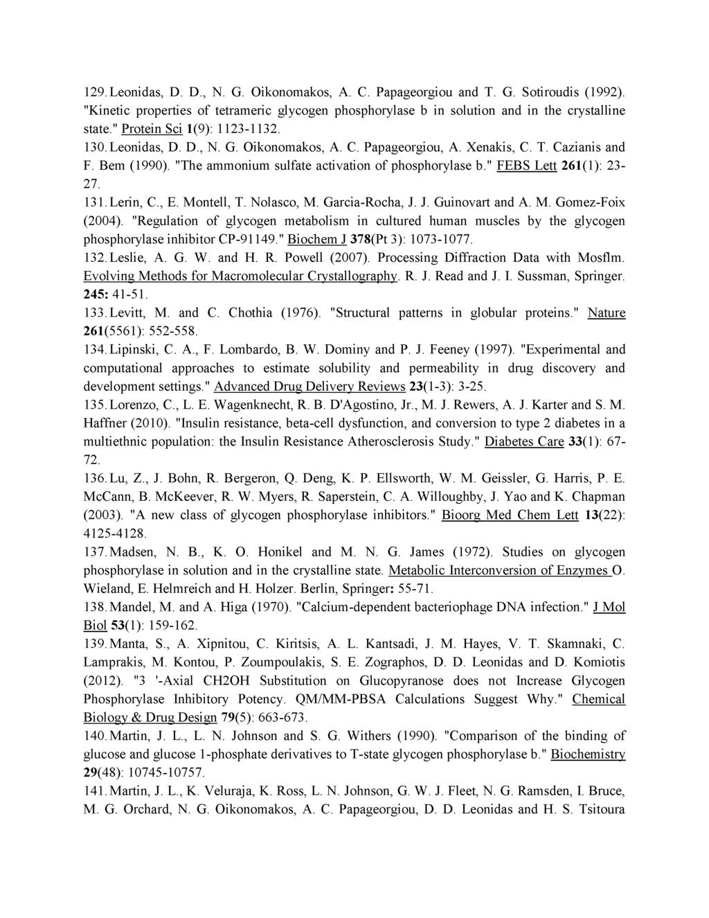 129. Leonidas, D. D., N. G. Oikonomakos, A. C. Papageorgiou and T. G. Sotiroudis (1992). "Kinetic properties of tetrameric glycogen phosphorylase b in solution and in the crystalline state.