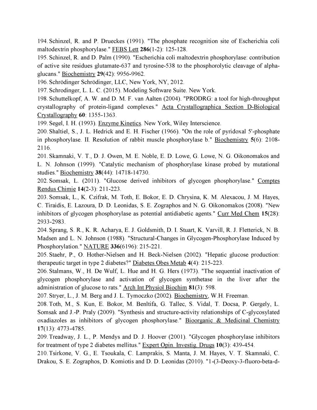 194. Schinzel, R. and P. Drueckes (1991). "The phosphate recognition site of Escherichia coli maltodextrin phosphorylase." FEBS Lett 286(1-2): 125-128. 195. Schinzel, R. and D. Palm (1990).