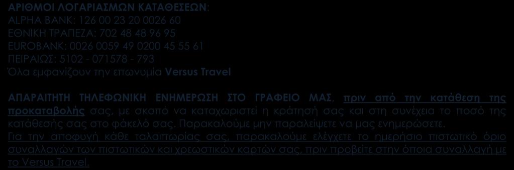 ΑΡΙΘΜΟΙ ΛΟΓΑΡΙΑΣΜΩΝ ΚΑΤΑΘΕΣΕΩΝ: ALPHA BANK: 126 00 23 20 0026 60 EΘΝΙΚΗ ΤΡΑΠΕΖΑ: 702 48 48 96 95 EUROBANK: 0026 0059 49 0200 45 55 61 ΠΕΙΡΑΙΩΣ: 5102-071578 - 793 Όλα εμφανίζουν την επωνυμία Versus