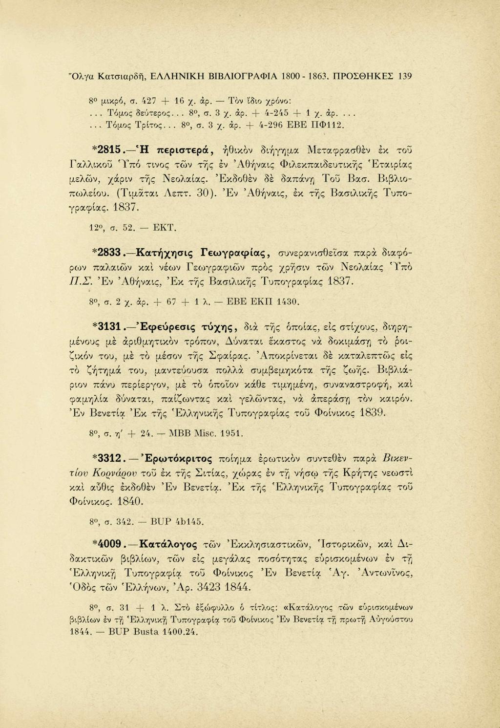 Ό λ γ α Κατσιαρδή, ΕΛΛΗΝΙΚΗ ΒΙΒΛΙΟΓΡΑΦΙΑ 1800-1863. ΠΡΟΣΘΗΚΕΣ 139 8 μικρό, σ. 427 + 16 χ. άρ. Τον ϊδιο χρόνο:... Τόμος δεύτερος... 8, σ. 3 χ. άρ. + 4-245 + 1 χ. άρ....... Τόμος Τρίτος... 8, σ. 3 χ. άρ. + 4-296 EBE ΠΦ112.