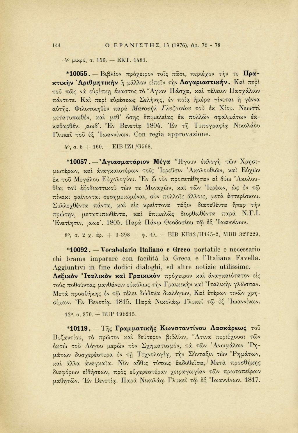 144 Ο Ε Ρ Α Ν Ι Σ Τ Η Σ, 13 (1976), αρ. 76-78 4 μικρό, σ. 156. ΕΚΤ. 1481. *10055. Βιβλίον πρόχειρον τοις πάσι, περιέχον τήν τε Πρακτικήν Άριθμητικήν ή μάλλον ειπείν τήν Λογαριαστικήν.