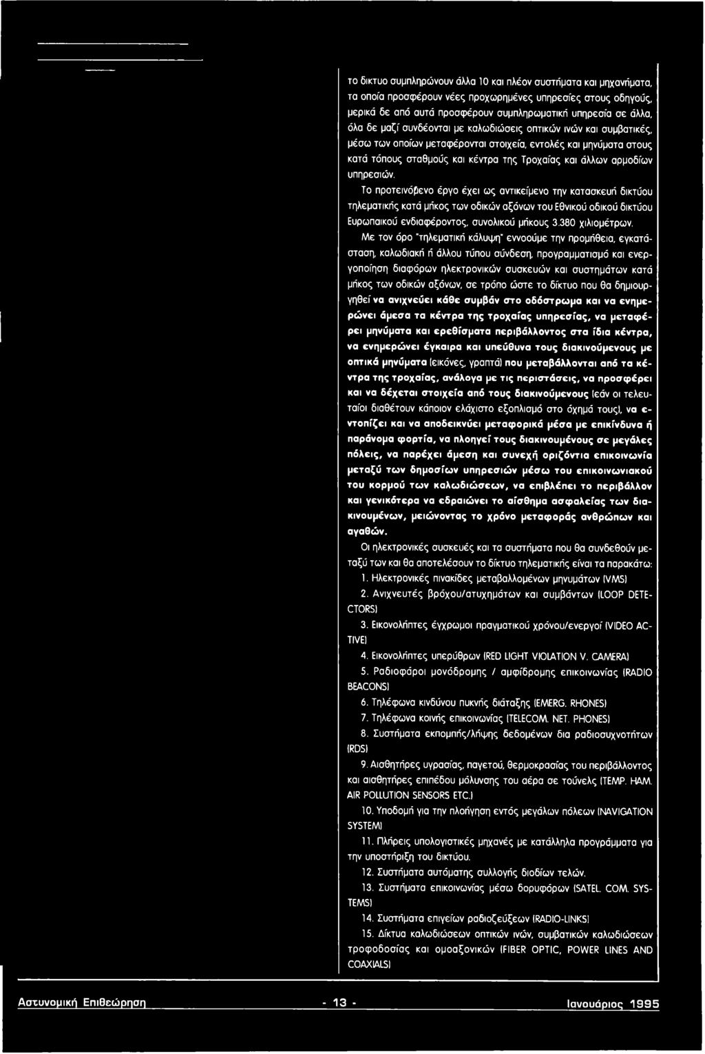 οδικών αξόνων, σε τρόπο ώστε το δίκτυο που θα δημιουργηθεί να ανιχνεύει κάθε συμβάν στο οδόστρωμα και να ενημερώνει άμεσα τα κέντρα της τροχαίας υπηρεσίας, να μεταφέρει μηνύματα και ερεθίσματα