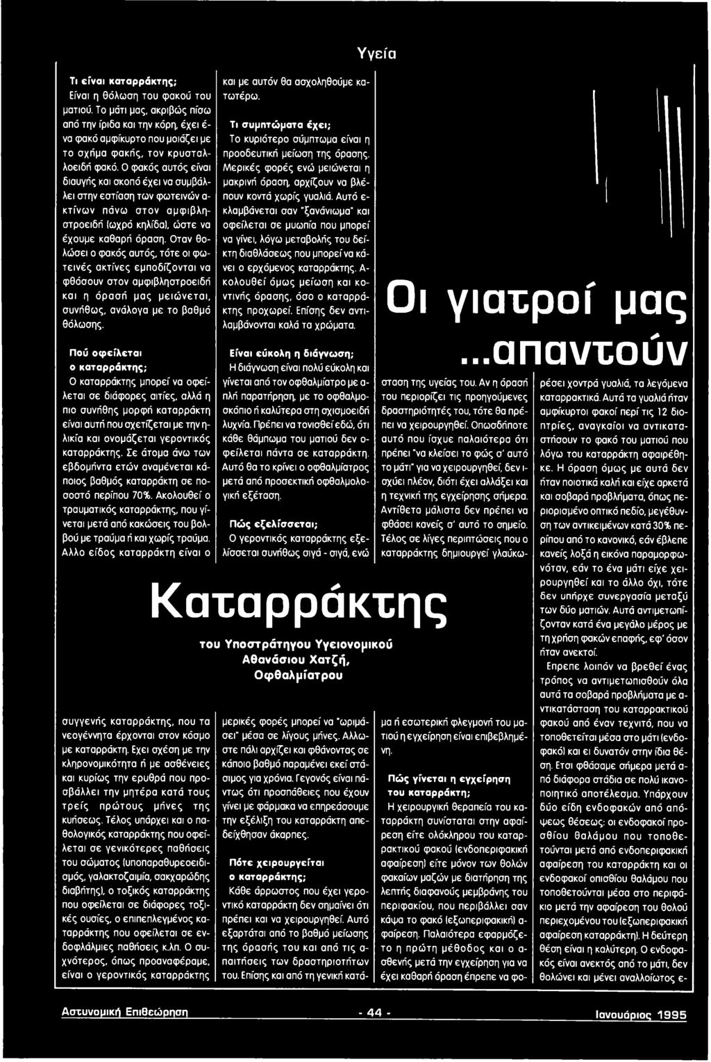 Οταν θολώσει ο φακός αυτός, τότε οι φωτειν ές ακτίνες εμποδίζονται να φθόσουν στον αμφιβληστροειδή και η όρασή μας μ ειώ νετα ι, συνήθως, ανάλογα με το βαθμό θόλωσης.