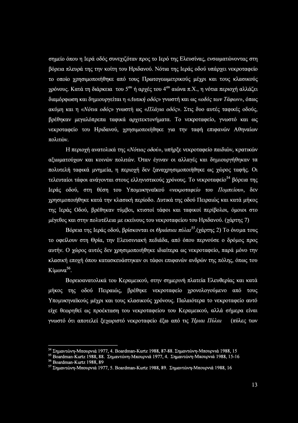 Στις δυ αυτές ταφικές δύς, βρέθηκαν μεγαλόπρεπα ταφικά αρχιτεκτνήματα. Τ νεκρταφεί, γνωτό και ως νεκρταφεί τυ Ηριδανύ, χρηιμπιήθηκε για την ταφή επιφανών Αθηναίων πλιτών.