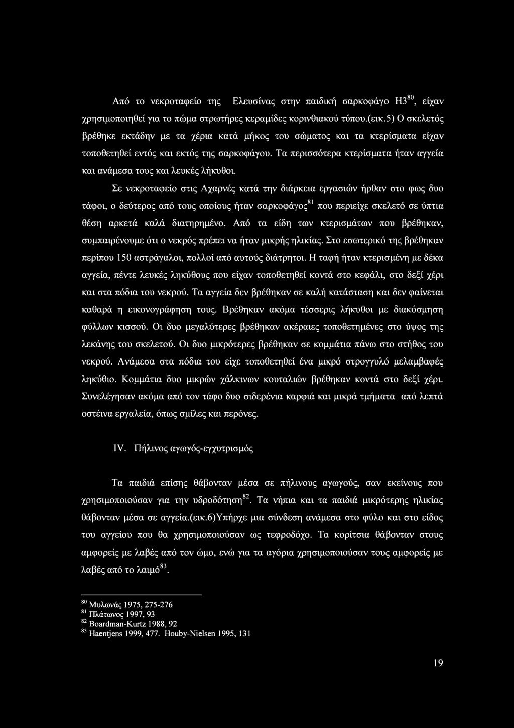 Σε νεκρταφεί τις Αχαρνές κατά την διάρκεια εργαιών ήρθαν τ φως δυ τάφι, δεύτερς από τυς πίυς ήταν αρκφάγς81 πυ περιείχε κελετό ε ύπτια θέη αρκετά καλά διατηρημέν.