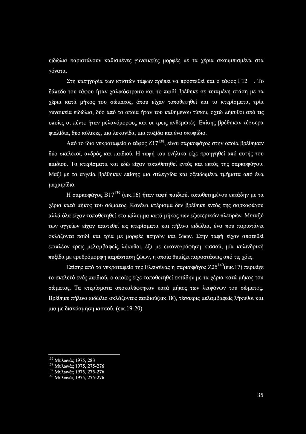χτώ λήκυθι από τις πίες ι πέντε ήταν μελανόμρφες και ι τρεις ανθεμωτές. Επίης βρέθηκαν τέερα φιαλίδια, δύ κύλικες, μια λεκανίδα, μια πυξίδα και ένα κυφίδι.