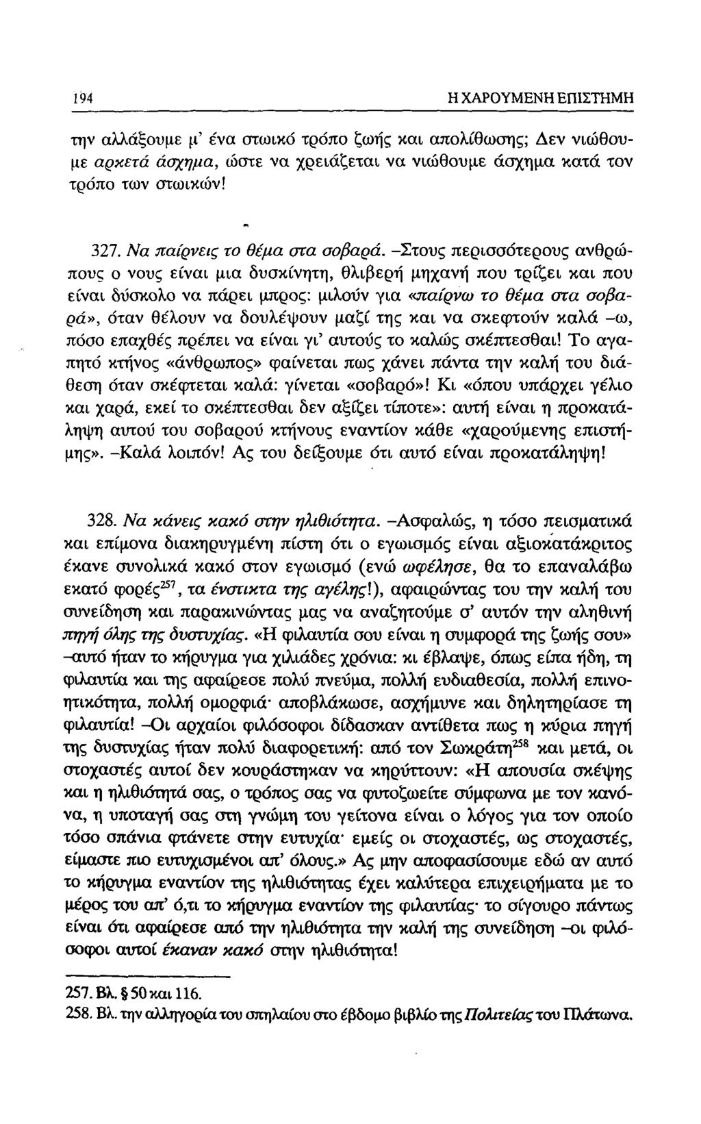 188 Η ΧΑΡΟΥΜΕΝΗ ΕΠΙΣΤΗΜΗ την αλλάξουμε μ' ενα στωικό τρόπο ζωής και απολίθωσης; Δεν νιώθουμε αρκετά άσχημα, ώστε να χρειάζεται να νιώθουμε άσχημα κατά τον τρόπο των στωικών! 327.