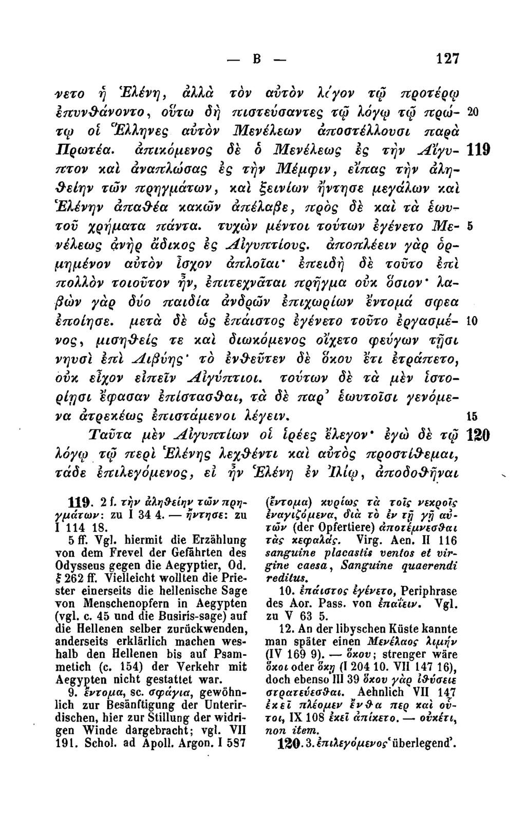 Β.127 νετο ή Ελένη, άλλα τον αυτόν λι'γον τω προτέρφ επυνθάνοντο, οντω δή πιστεύσαντες τω λόγω τω πρώ- 20 τφ οι Έλληνες αυτόν Μενέλεων άποστέλλουσι παρά Πρωτέα.