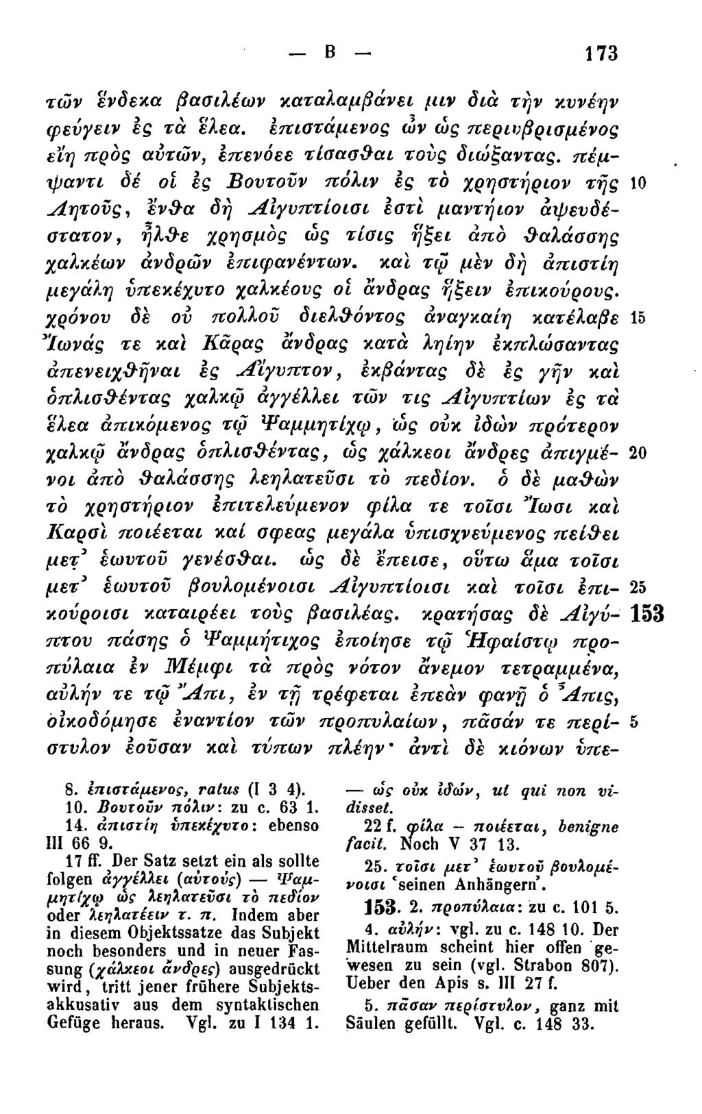 - Β - 173 των ένδεκα βασιλέων καταλαμβάνει μιν δια την κυνέην φεύγειν Ig τα έλεα. επιστάμενος ών ώς περιυβρισμένος εϊη προς αυτών, επενόεε τίσασθαι τους διώξαντας.