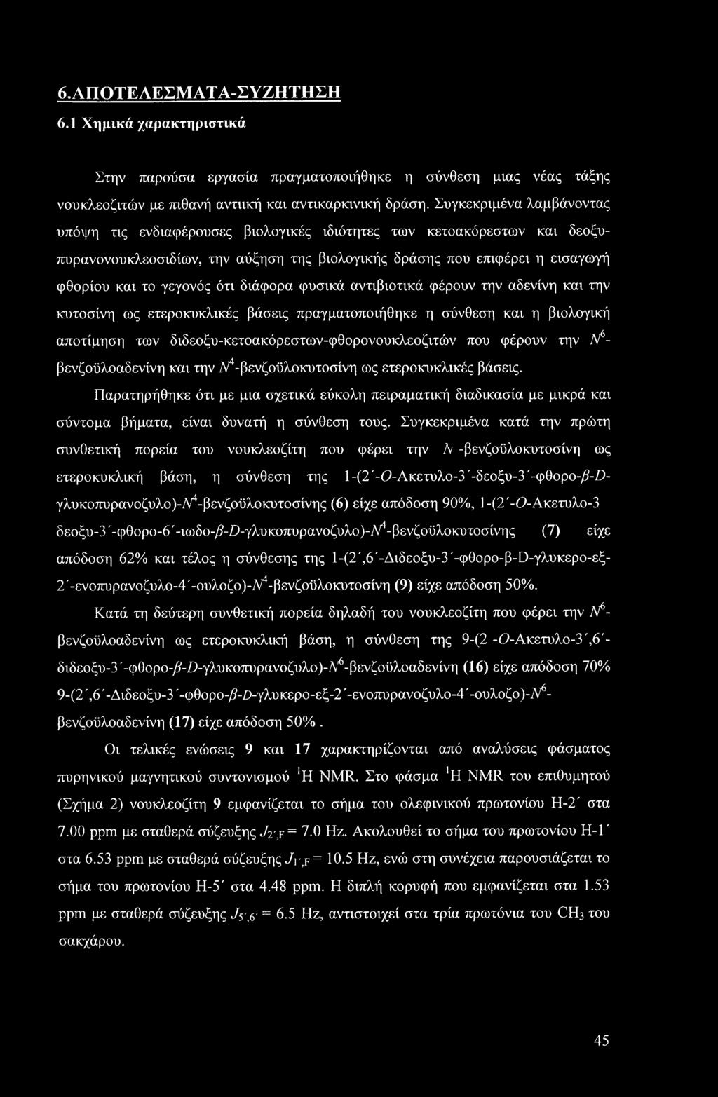 6.ΑΠΟΤΕΛΕΣΜΑΤΑ-ΣΥΖΗΊΉΣΗ 6.1 Χημικά χαρακτηριστικά Στην παρούσα εργασία πραγματοποιήθηκε η σύνθεση μιας νέας τάξης νουκλεοζιτών με πιθανή αντιική και αντικαρκινική δράση.