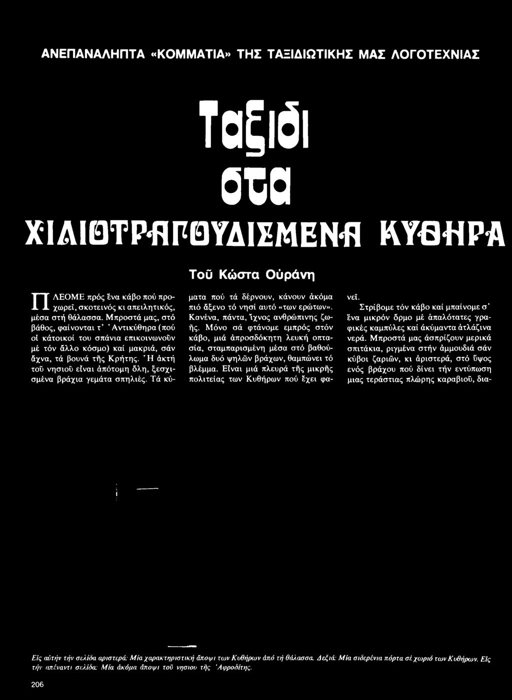 Είναι μιά πλευρά τής μικρής πολιτείας των Κυθήρων πού έχει φανεί. Στρίβομε τόν κάβο καί μπαίνομε σ ένα μικρόν όρμο μέ άπαλότατες γραφικές καμπύλες καί άκύμαντα άτλάζινα νερά.