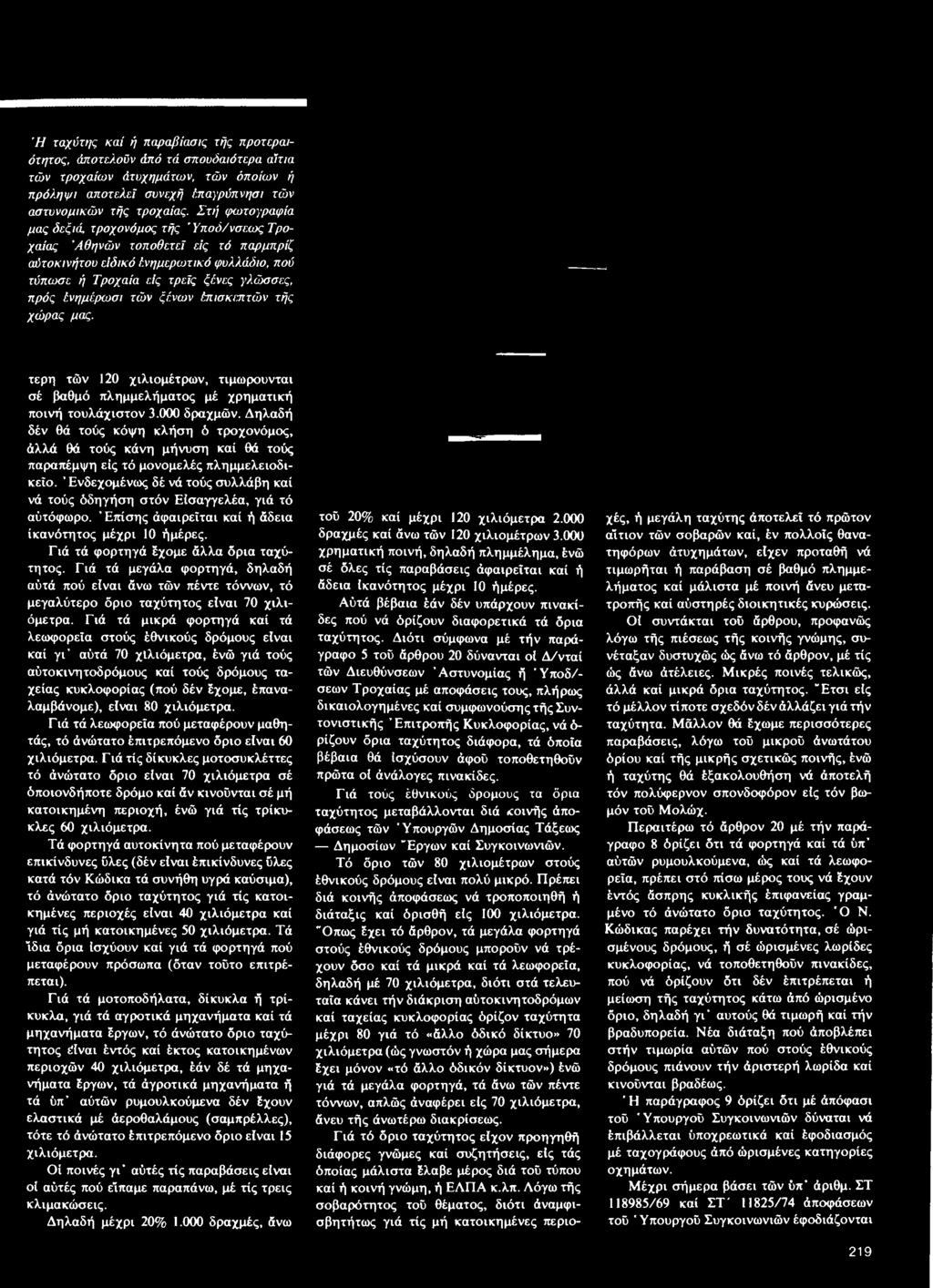 ' Ενδεχομένως δέ νά τούς συλλάβη καί νά τούς όδηγήση στόν Εισαγγελέα, γιά τό αύτόφωρο. Επίσης άφαιρεΐται καί ή άδεια ίκανότητος μέχρι 10 ήμέρες. Γιά τά φορτηγά έχομε άλλα όρια ταχύτητος.
