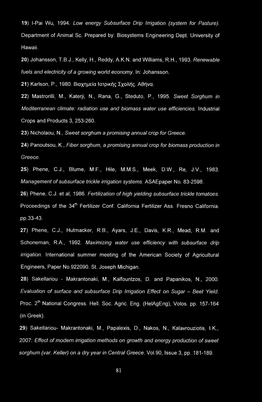 19) l-pai Wu, 1994. Low energy Subsurface Drip Irrigation (system for Pasture). Department of Animal Sc. Prepared by: Biosystems Engineering Dept. University of Hawaii. 20) Johansson, T.B.J., Kelly, H.
