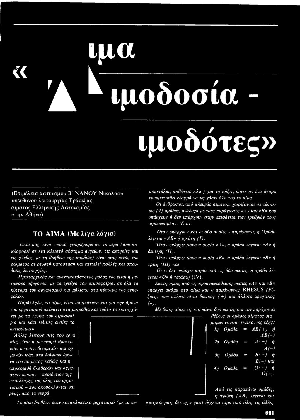λειτουργίες. Πρωταρχικός και αναντικατάστατος ρόλος του είναι η μεταφορά οξυγόνου, με τα ερυθρά του αιμοσφαίρια, σε όλα τα κύτταρα του οργανισμού και μάλιστα στα κύτταρα του εγκεφάλ.ου. Παράλληλα, το αίμα, είναι απαραίτητο και για την άμυνα του οργανισμού απέναντι στα μικρόβια και τούτο το επιτυγχάνει με τα λευκά του αιμοσφαί ρια και κάτι ειδικές ουσίες τα αντισώματα.