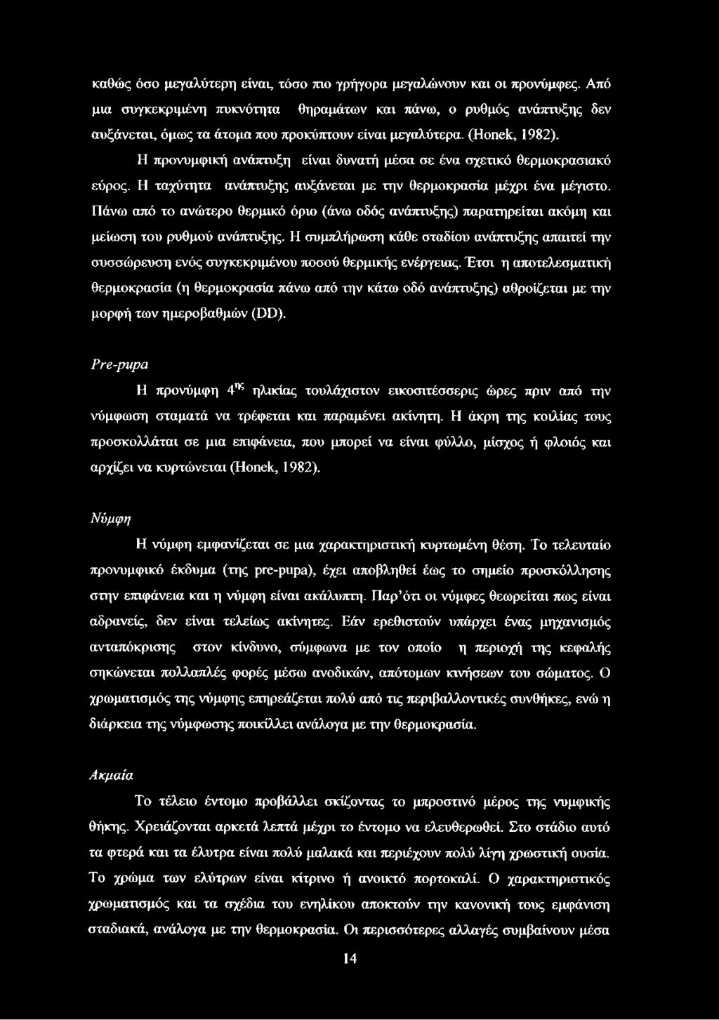 Η προνυμφική ανάπτυξη είναι δυνατή μέσα σε ένα σχετικό θερμοκρασιακό εύρος. Η ταχύτητα ανάπτυξης αυξάνεται με την θερμοκρασία μέχρι ένα μέγιστο.