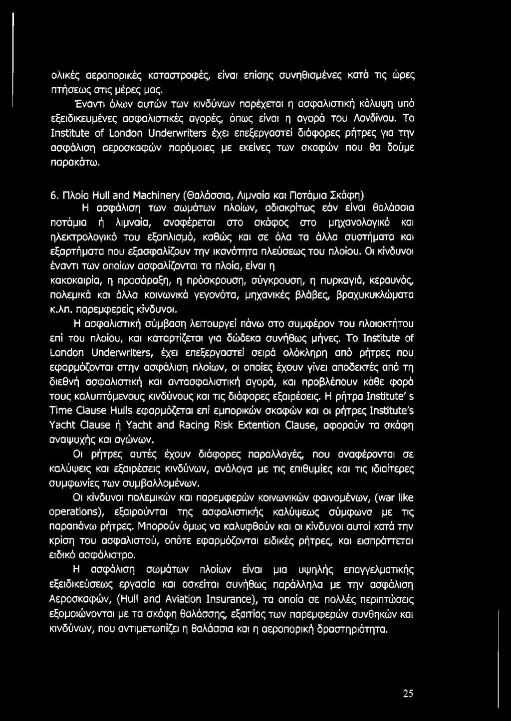 Το Institute of London Underwriters έχει επεξεργαστεί διάφορες ρήτρες για την ασφάλιση αεροσκαφών παρόμοιες με εκείνες των σκαφών που θα δούμε παρακάτω. 6.