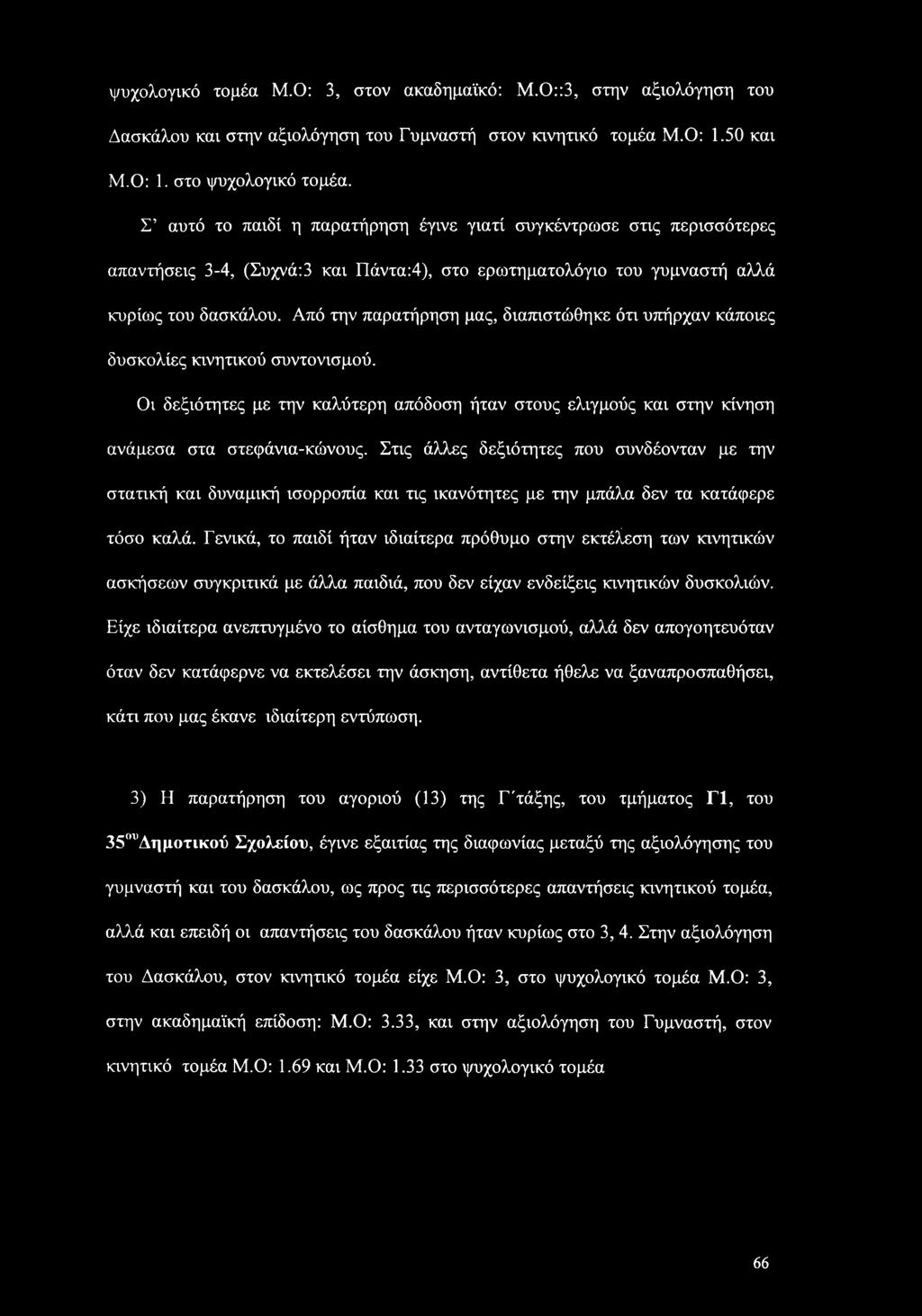 Από την παρατήρηση μας, διαπιστώθηκε ότι υπήρχαν κάποιες δυσκολίες κινητικού συντονισμού. Οι δεξιότητες με την καλύτερη απόδοση ήταν στους ελιγμούς και στην κίνηση ανάμεσα στα στεφάνια-κώνους.