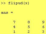 :flipud(x) جای سطرها را نسبت به سطر وسط عوض می کند: ستون ها جای را نسبت به ستون وسط