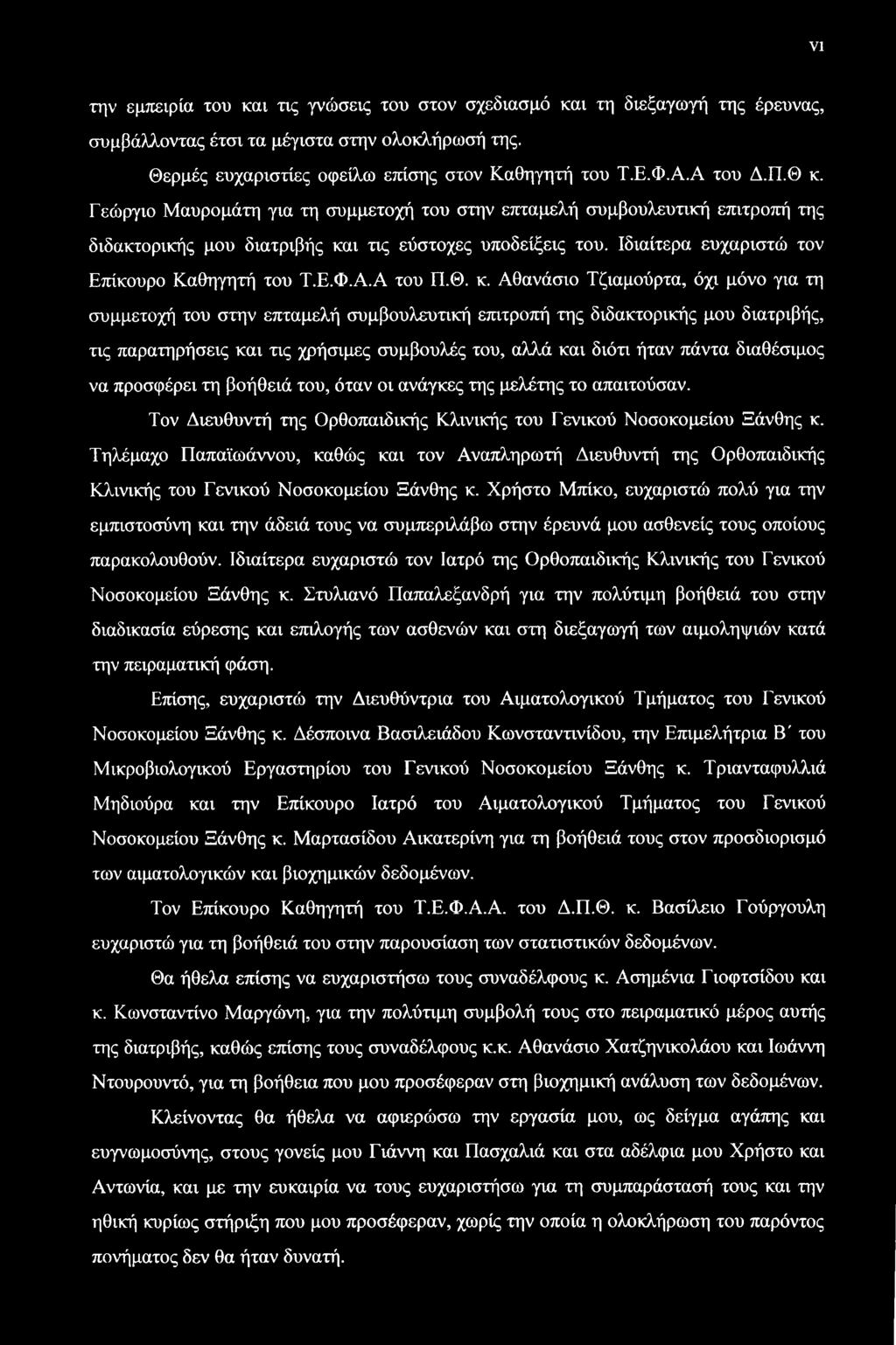 VI την εμπειρία του και τις γνώσεις του στον σχεδίασμά και τη διεξαγωγή της έρευνας, συμβάλλοντας έτσι τα μέγιστα στην ολοκλήρωσή της. Θερμές ευχαριστίες οφείλω επίσης στον Καθηγητή του Τ.Ε.Φ.Α.