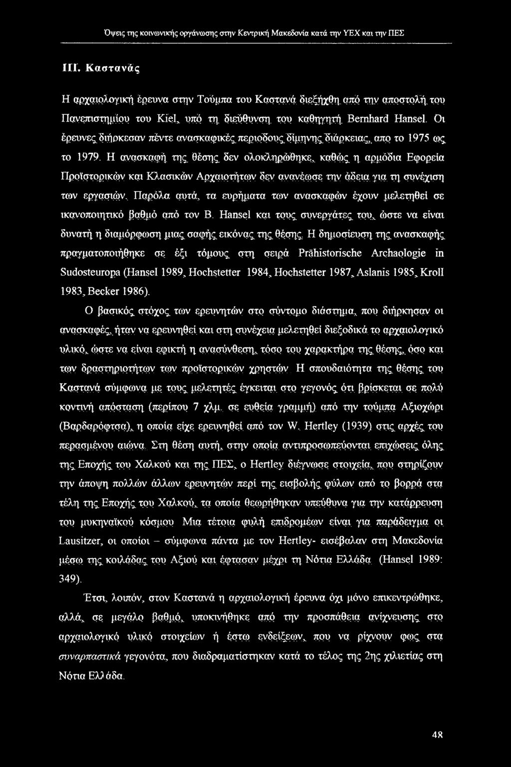 αρμόδια Εφορεία Προϊστορικών και Κλασικών Αρχαιοτήτων δεν ανανέωσε, την άδεια για τη συνέχιση των εργασιών. Παρόλα αυτά, τα ευρήματα των αιασκαφών έχουν μελετηθεί σε ικανοποιητικό βαθμό από τον Β.