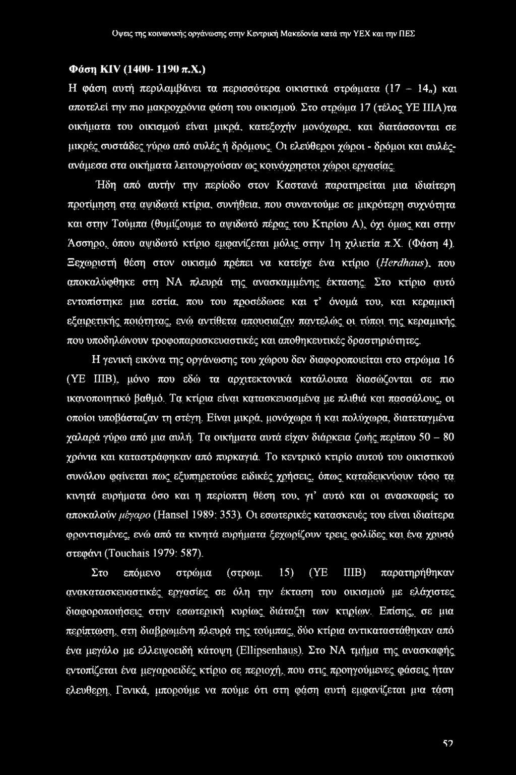 Στο στρώμα 17 (τέλος ΥΕ ΙΙΙΑ)τα οικήματα του οικισμού είναι μικρά, κατεξογήν μονόχωρα, και διατάσσονται σε μικρές συστάδες γύρω από αυλές ή δρόμους Οι ελεύθεροι χώροι - δρόμοι και αυλέςανάμεσα στα