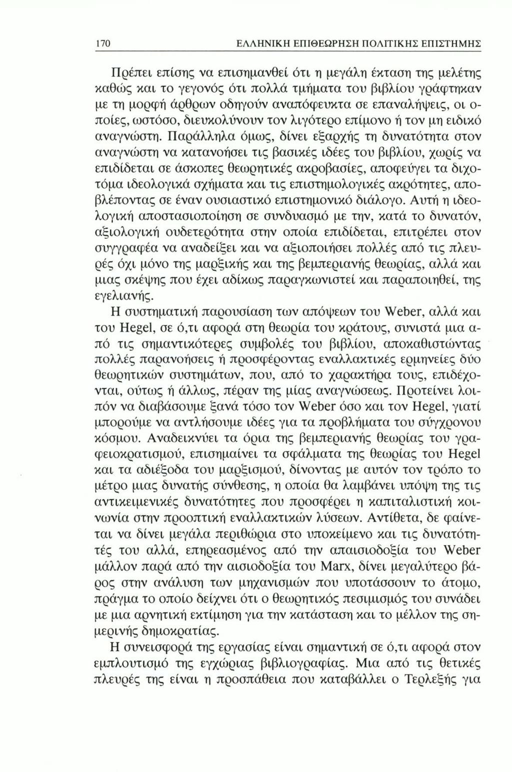 170 ΕΛΛΗΝΙΚΗ ΕΠΙΘΕΩΡΗΣΗ ΠΟΛΙΤΙΚΗΣ ΕΠΙΣΤΗΜΗΣ Πρέπει επίσης να επισημανθεί ότι η μεγάλη έκταση της μελέτης καθώς και το γεγονός ότι πολλά τμήματα του βιβλίου γράφτηκαν με τη μορφή άρθρων οδηγούν